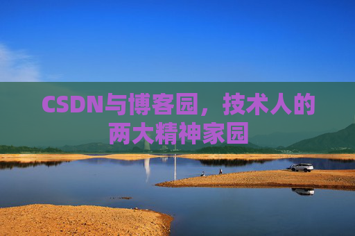 CSDN与博客园，技术人的两大精神家园
