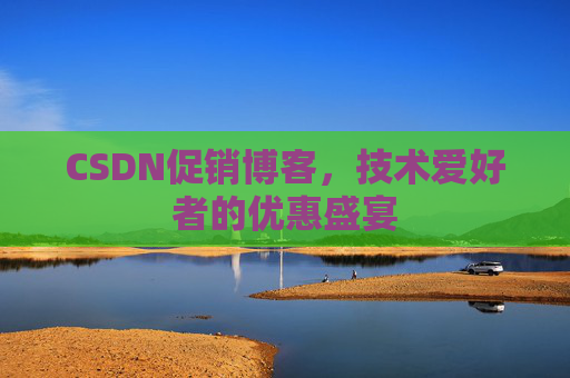 CSDN促销博客，技术爱好者的优惠盛宴